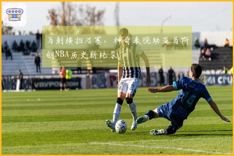 马刺横扫活塞，神奇表现助亚马斯创NBA历史新纪录