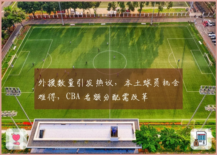 外援数量引发热议，本土球员机会难得，CBA 名额分配需改革
