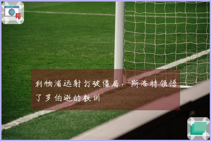 利物浦远射打破僵局，斯洛特领悟了罗伯逊的教训